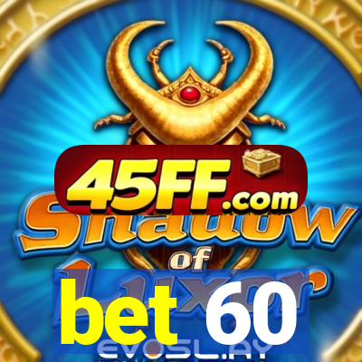 bet 60